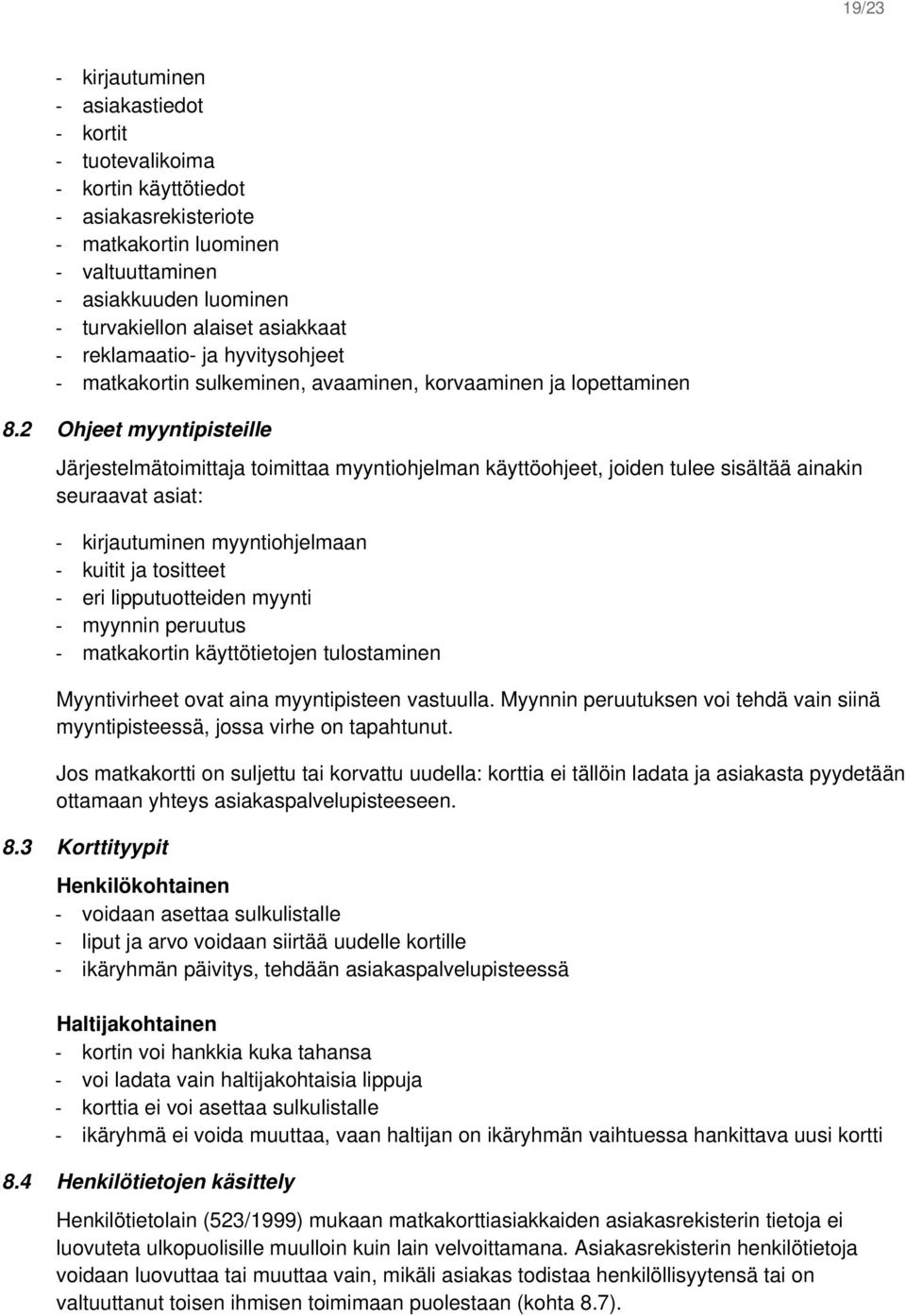 2 Ohjeet myyntipisteille Järjestelmätoimittaja toimittaa myyntiohjelman käyttöohjeet, joiden tulee sisältää ainakin seuraavat asiat: kirjautuminen myyntiohjelmaan kuitit ja tositteet eri