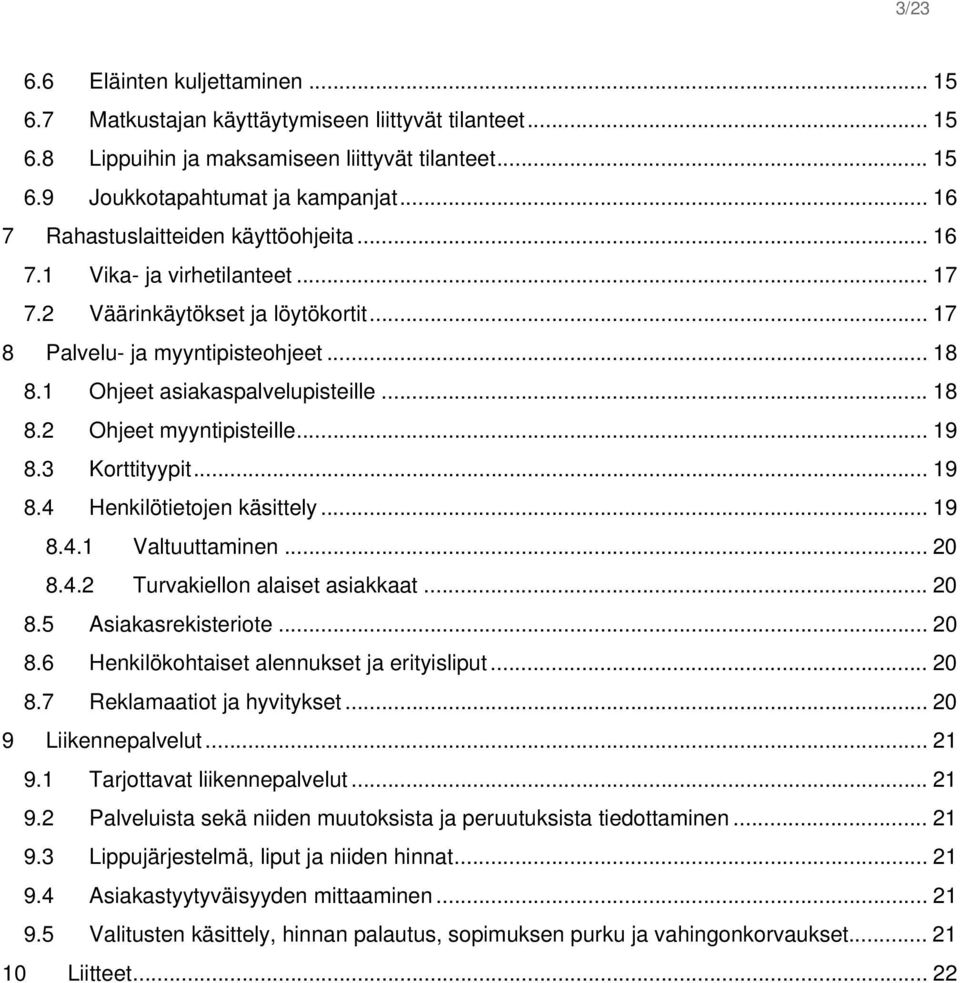 .. 18 8.2 Ohjeet myyntipisteille... 19 8.3 Korttityypit... 19 8.4 Henkilötietojen käsittely... 19 8.4.1 Valtuuttaminen... 20 8.4.2 Turvakiellon alaiset asiakkaat... 20 8.5 Asiakasrekisteriote... 20 8.6 Henkilökohtaiset alennukset ja erityisliput.