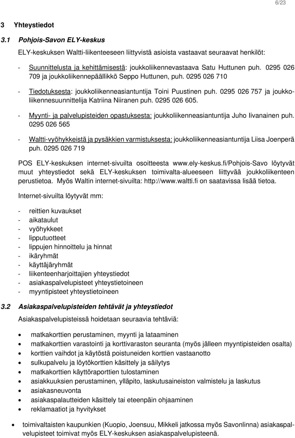 0295 026 709 ja joukkoliikennepäällikkö Seppo Huttunen, puh. 0295 026 710 Tiedotuksesta: joukkoliikenneasiantuntija Toini Puustinen puh.