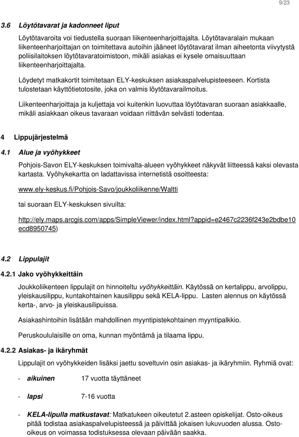 liikenteenharjoittajalta. Löydetyt matkakortit toimitetaan ELY-keskuksen asiakaspalvelupisteeseen. Kortista tulostetaan käyttötietotosite, joka on valmis löytötavarailmoitus.