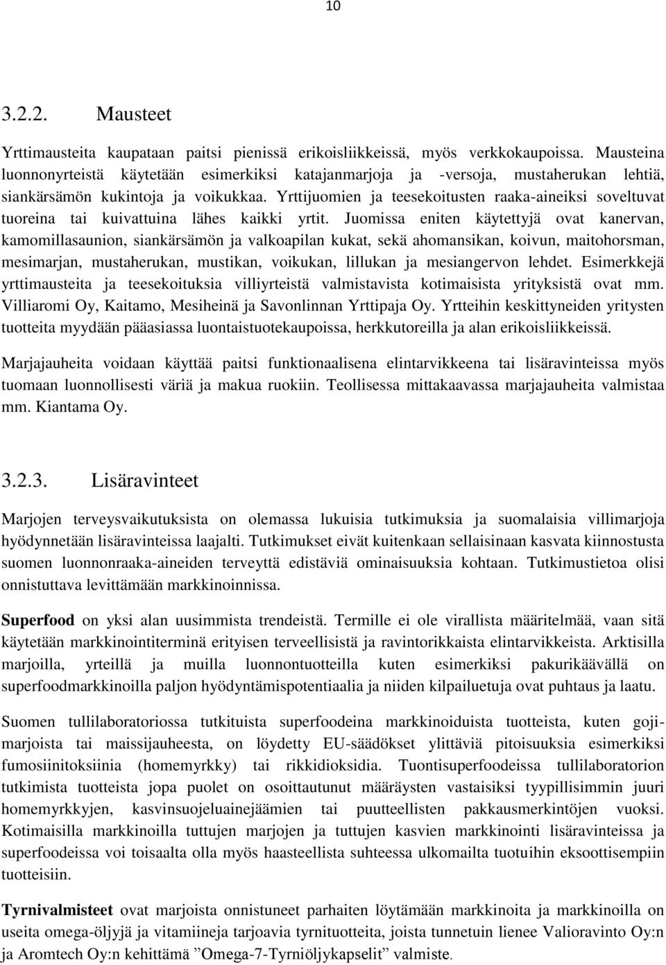 Yrttijuomien ja teesekoitusten raaka-aineiksi soveltuvat tuoreina tai kuivattuina lähes kaikki yrtit.