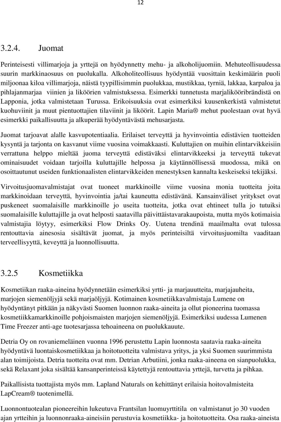 valmistuksessa. Esimerkki tunnetusta marjalikööribrändistä on Lapponia, jotka valmistetaan Turussa.