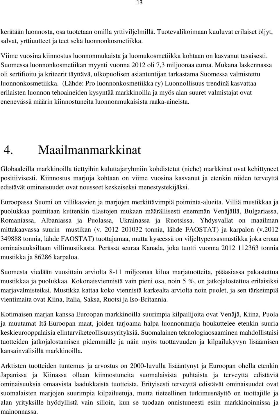 Mukana laskennassa oli sertifioitu ja kriteerit täyttävä, ulkopuolisen asiantuntijan tarkastama Suomessa valmistettu luonnonkosmetiikka.