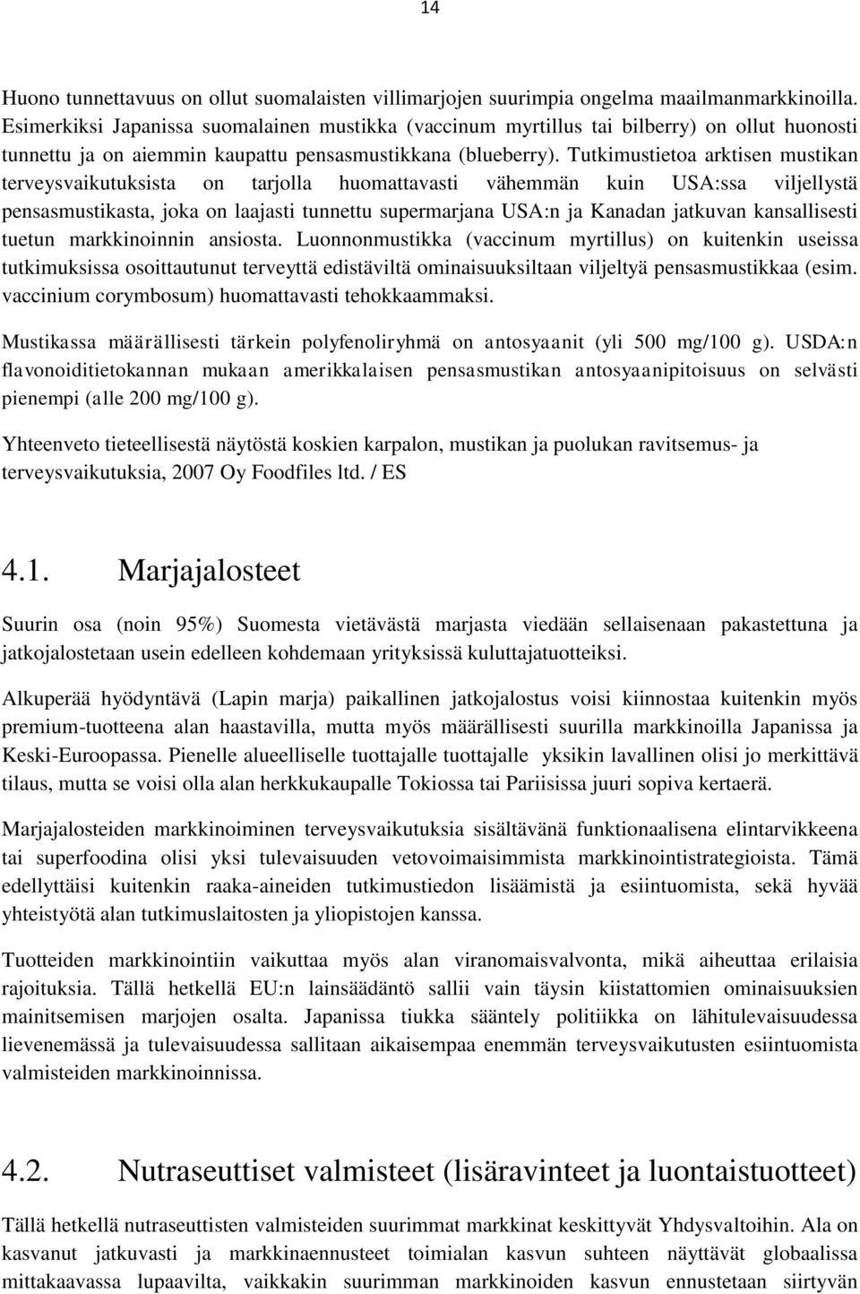 Tutkimustietoa arktisen mustikan terveysvaikutuksista on tarjolla huomattavasti vähemmän kuin USA:ssa viljellystä pensasmustikasta, joka on laajasti tunnettu supermarjana USA:n ja Kanadan jatkuvan