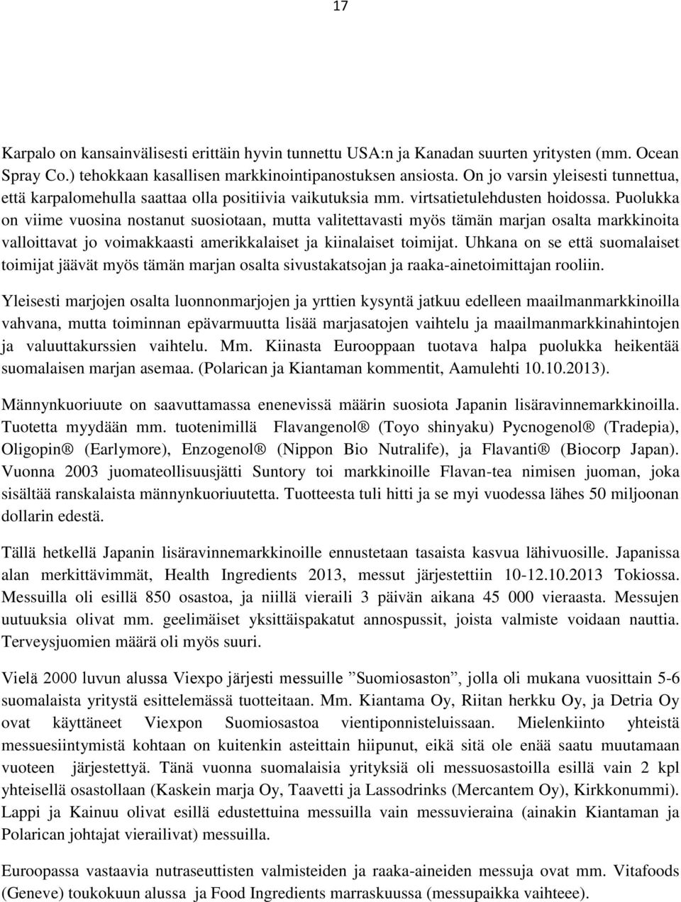 Puolukka on viime vuosina nostanut suosiotaan, mutta valitettavasti myös tämän marjan osalta markkinoita valloittavat jo voimakkaasti amerikkalaiset ja kiinalaiset toimijat.