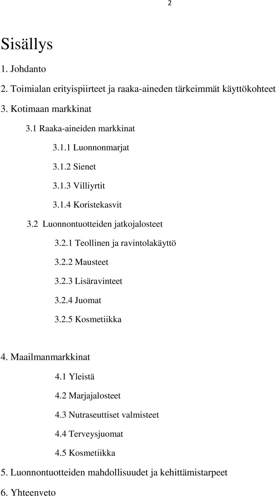 2 Luonnontuotteiden jatkojalosteet 3.2.1 Teollinen ja ravintolakäyttö 3.2.2 Mausteet 3.2.3 Lisäravinteet 3.2.4 Juomat 3.2.5 Kosmetiikka 4.