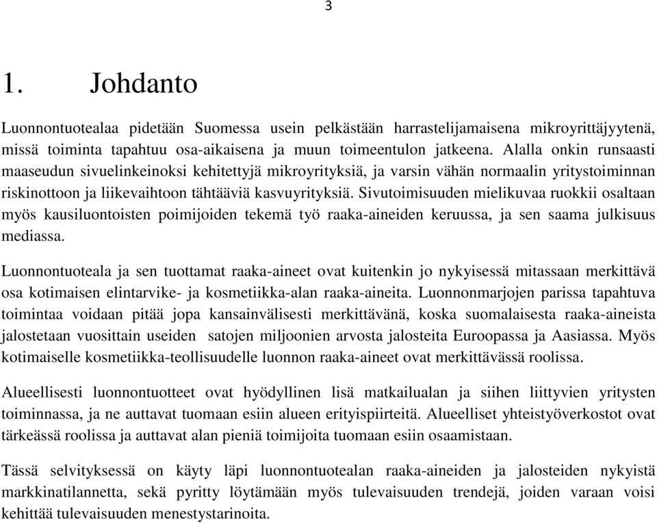 Sivutoimisuuden mielikuvaa ruokkii osaltaan myös kausiluontoisten poimijoiden tekemä työ raaka-aineiden keruussa, ja sen saama julkisuus mediassa.