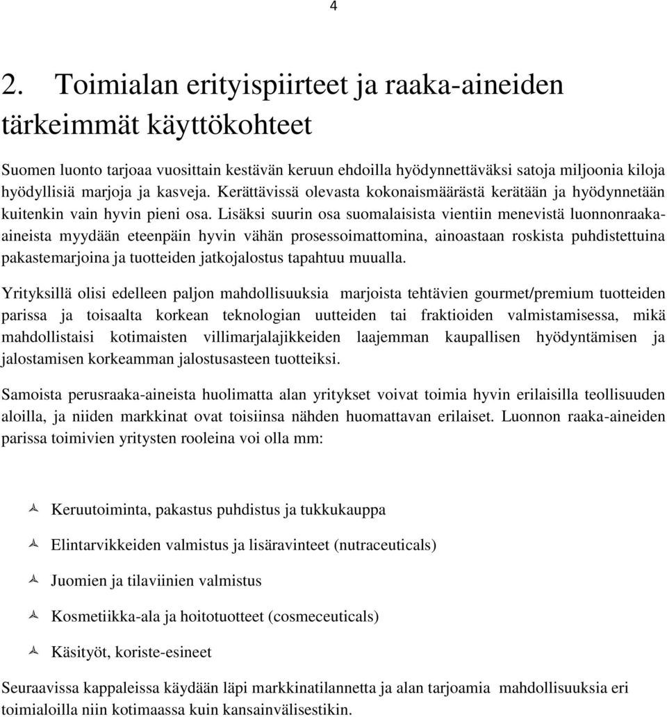 Lisäksi suurin osa suomalaisista vientiin menevistä luonnonraakaaineista myydään eteenpäin hyvin vähän prosessoimattomina, ainoastaan roskista puhdistettuina pakastemarjoina ja tuotteiden