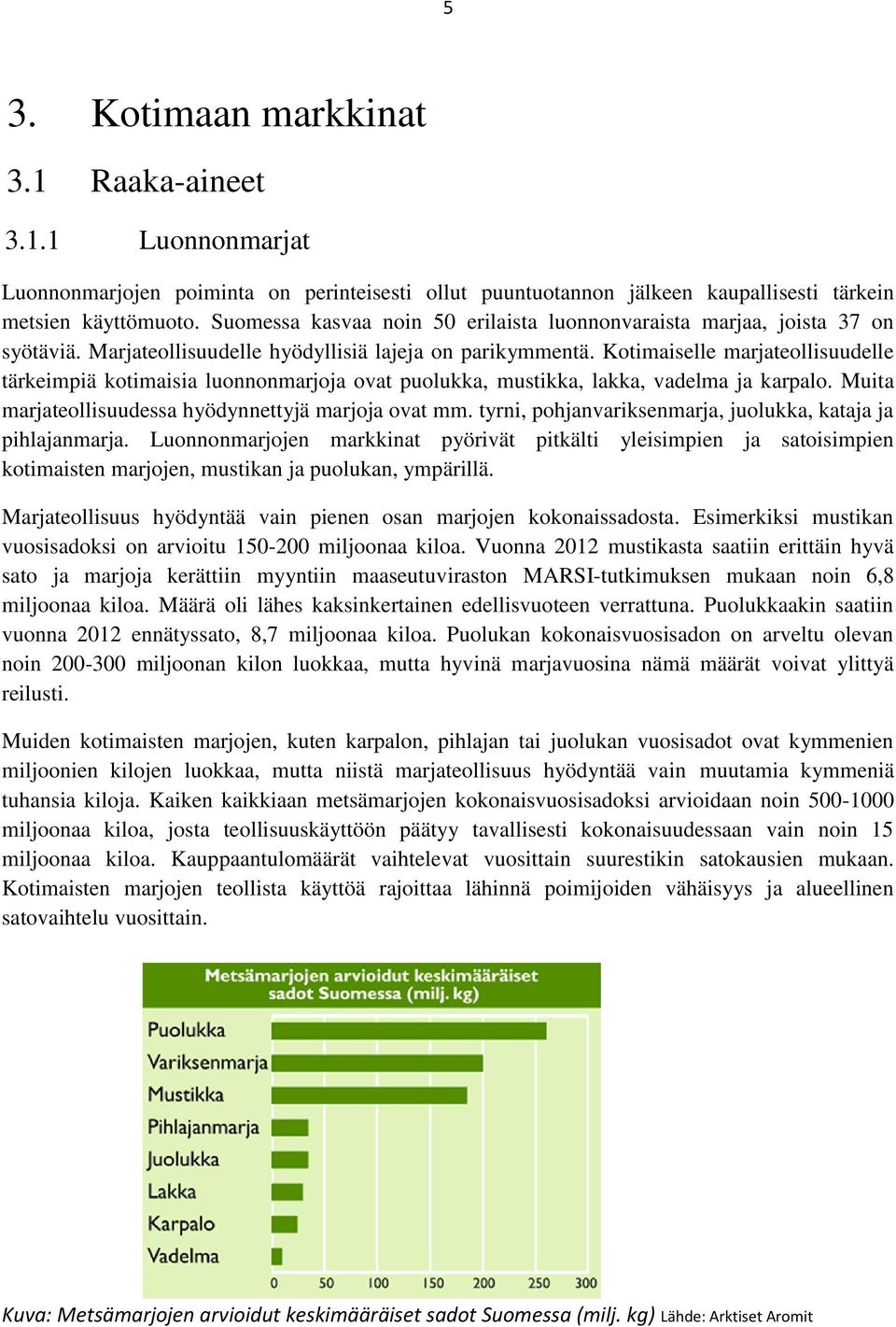 Kotimaiselle marjateollisuudelle tärkeimpiä kotimaisia luonnonmarjoja ovat puolukka, mustikka, lakka, vadelma ja karpalo. Muita marjateollisuudessa hyödynnettyjä marjoja ovat mm.