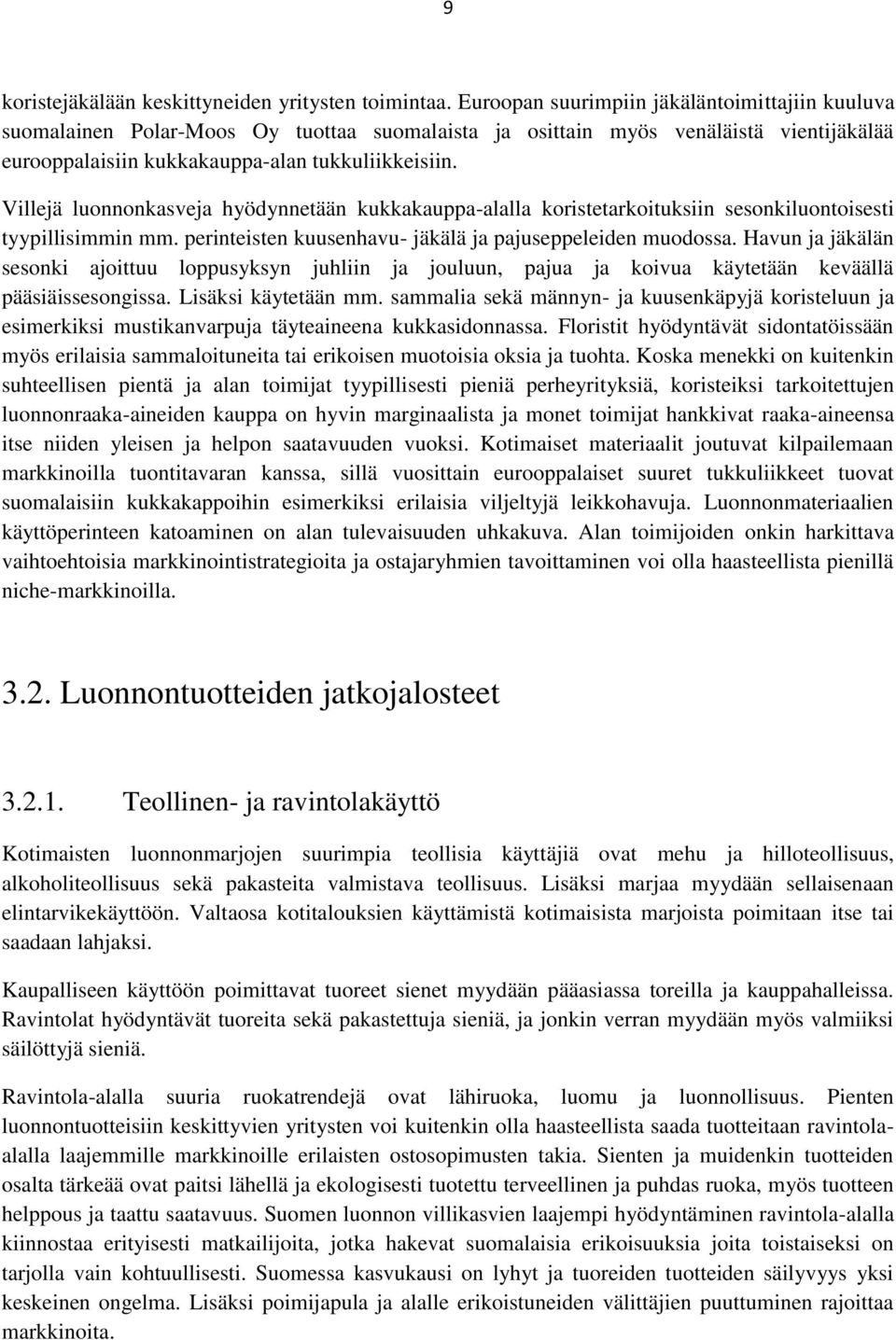 Villejä luonnonkasveja hyödynnetään kukkakauppa-alalla koristetarkoituksiin sesonkiluontoisesti tyypillisimmin mm. perinteisten kuusenhavu- jäkälä ja pajuseppeleiden muodossa.