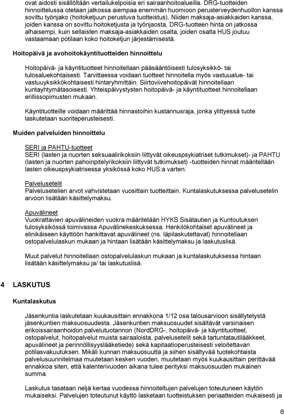 Niiden maksaja-asiakkaiden kanssa, joiden kanssa on sovittu hoitoketjusta ja työnjaosta, DRG-tuotteen hinta on jatkossa alhaisempi, kuin sellaisten maksaja-asiakkaiden osalta, joiden osalta HUS