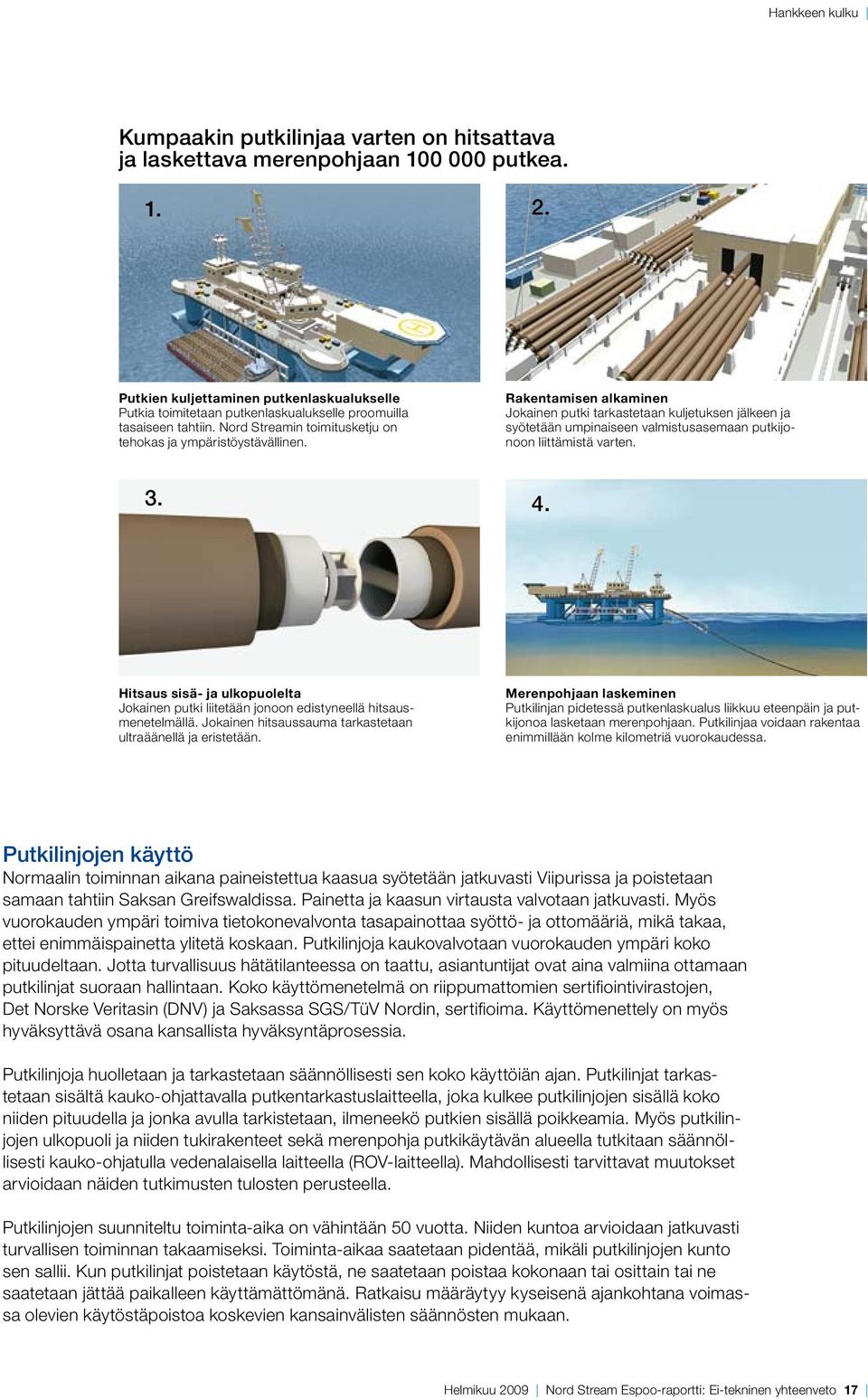 Rakentamisen alkaminen Jokainen putki tarkastetaan kuljetuksen jälkeen ja syötetään umpinaiseen valmistusasemaan putkijonoon liittämistä varten. 3. 4.