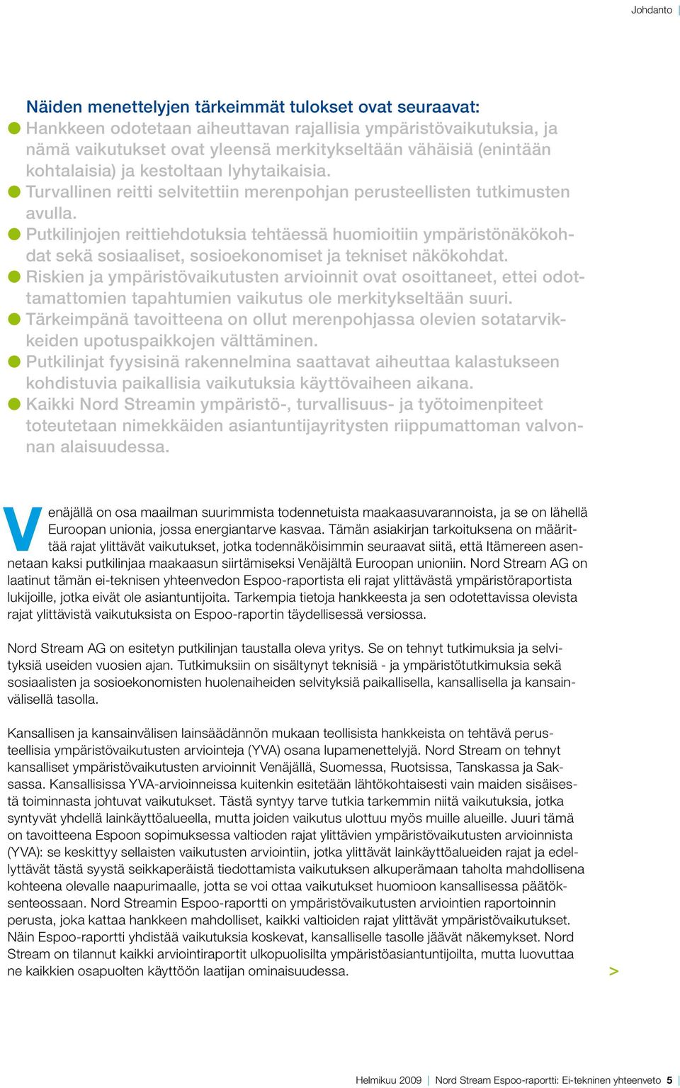 Putkilinjojen reittiehdotuksia tehtäessä huomioitiin ympäristönäkökohdat sekä sosiaaliset, sosioekonomiset ja tekniset näkökohdat.