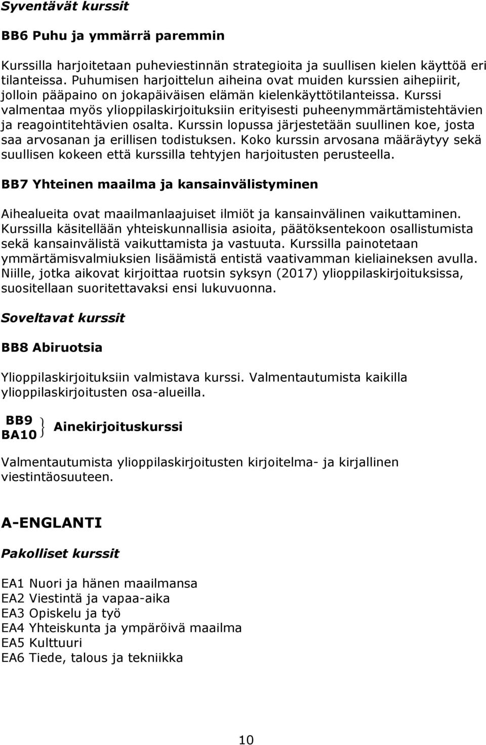 Kurssi valmentaa myös ylioppilaskirjoituksiin erityisesti puheenymmärtämistehtävien ja reagointitehtävien osalta.