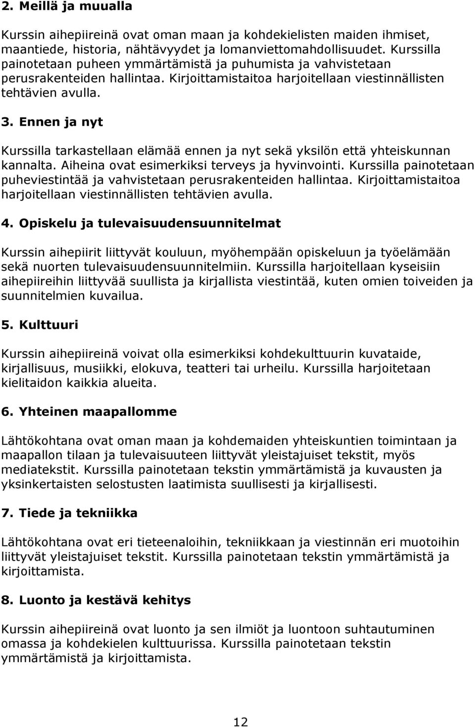 Ennen ja nyt Kurssilla tarkastellaan elämää ennen ja nyt sekä yksilön että yhteiskunnan kannalta. Aiheina ovat esimerkiksi terveys ja hyvinvointi.