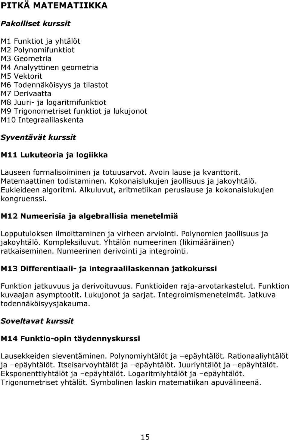 Matemaattinen todistaminen. Kokonaislukujen jaollisuus ja jakoyhtälö. Eukleideen algoritmi. Alkuluvut, aritmetiikan peruslause ja kokonaislukujen kongruenssi.