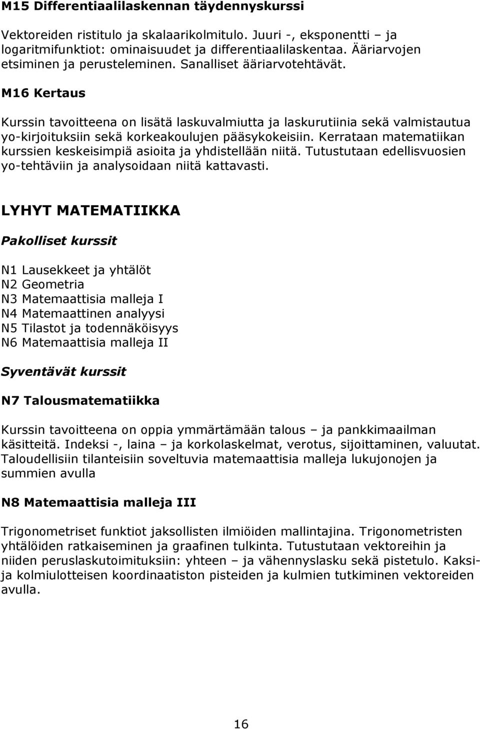 M16 Kertaus Kurssin tavoitteena on lisätä laskuvalmiutta ja laskurutiinia sekä valmistautua yo-kirjoituksiin sekä korkeakoulujen pääsykokeisiin.