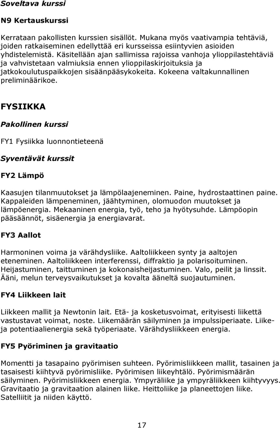 Kokeena valtakunnallinen preliminäärikoe. FYSIIKKA Pakollinen kurssi FY1 Fysiikka luonnontieteenä Syventävät kurssit FY2 Lämpö Kaasujen tilanmuutokset ja lämpölaajeneminen.