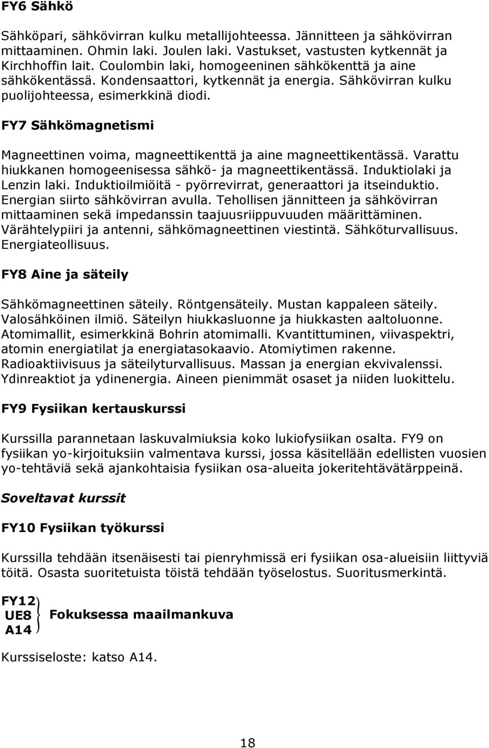 FY7 Sähkömagnetismi Magneettinen voima, magneettikenttä ja aine magneettikentässä. Varattu hiukkanen homogeenisessa sähkö- ja magneettikentässä. Induktiolaki ja Lenzin laki.