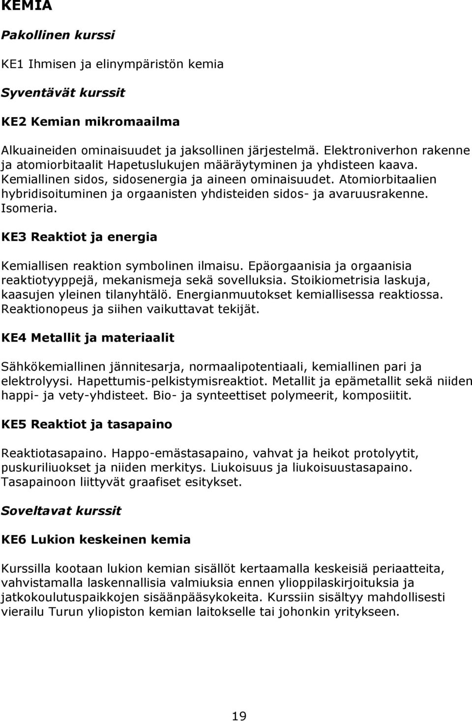 Atomiorbitaalien hybridisoituminen ja orgaanisten yhdisteiden sidos- ja avaruusrakenne. Isomeria. KE3 Reaktiot ja energia Kemiallisen reaktion symbolinen ilmaisu.