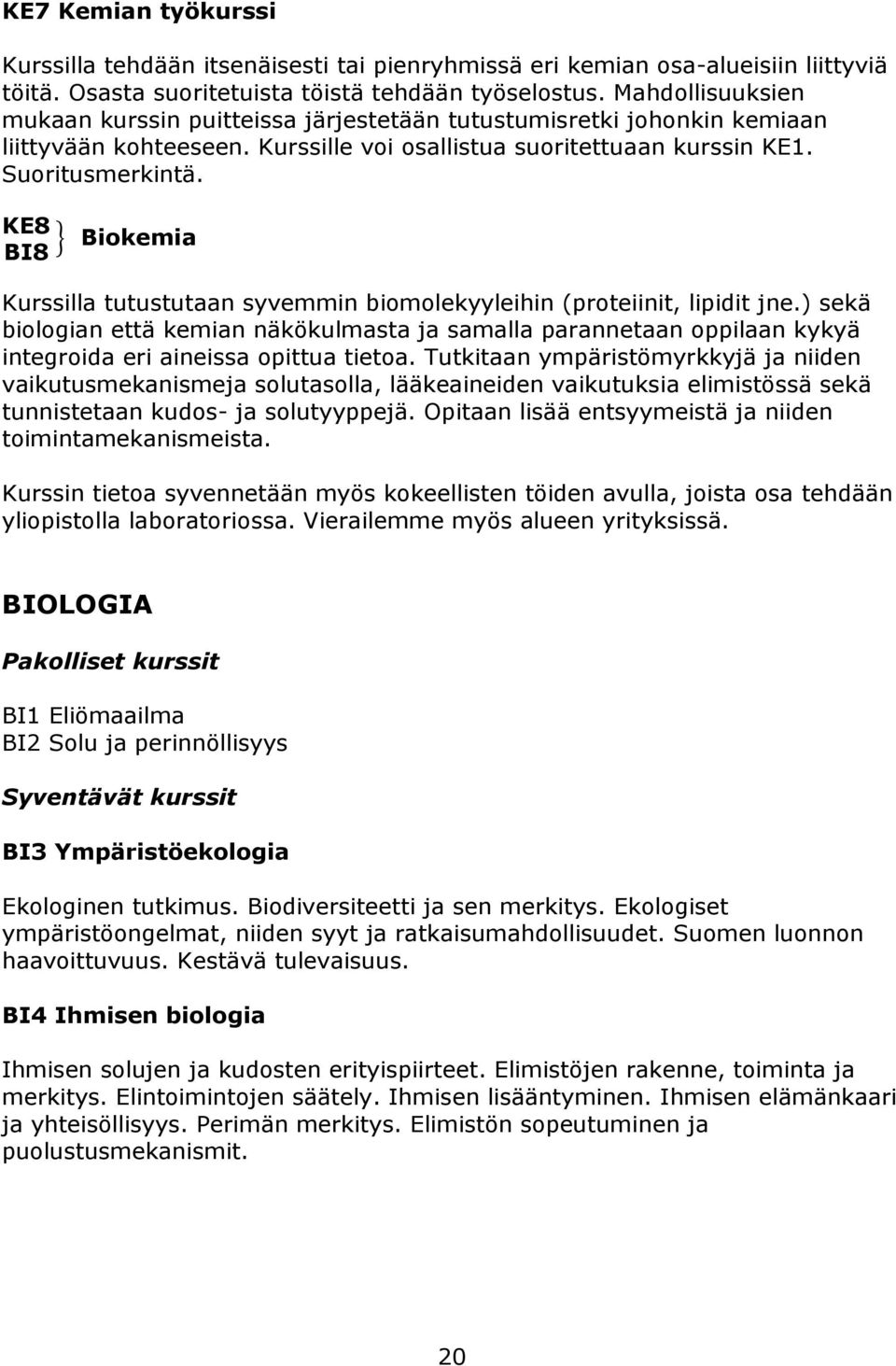 KE8 BI8 } Biokemia Kurssilla tutustutaan syvemmin biomolekyyleihin (proteiinit, lipidit jne.