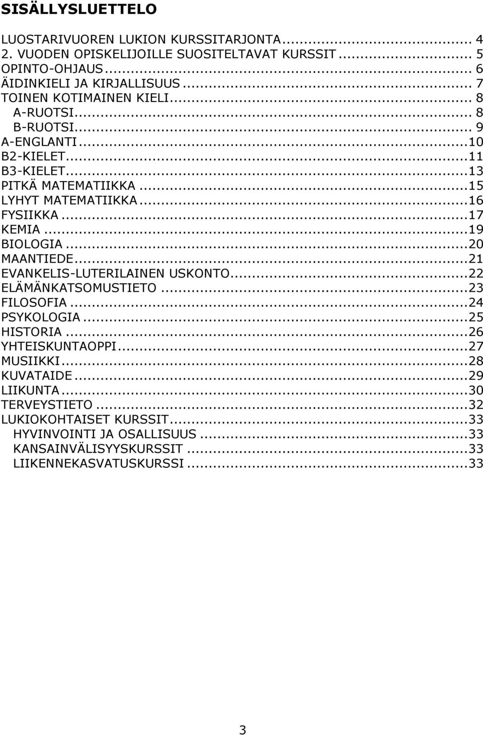 .. 17 KEMIA... 19 BIOLOGIA... 20 MAANTIEDE... 21 EVANKELIS-LUTERILAINEN USKONTO... 22 ELÄMÄNKATSOMUSTIETO... 23 FILOSOFIA... 24 PSYKOLOGIA... 25 HISTORIA... 26 YHTEISKUNTAOPPI.