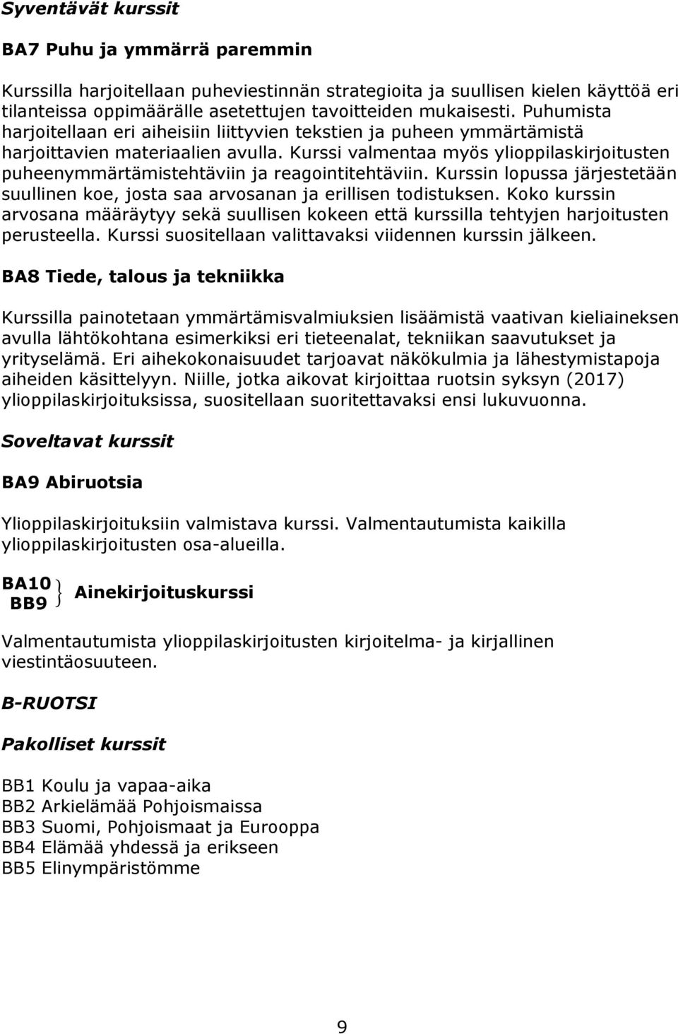 Kurssi valmentaa myös ylioppilaskirjoitusten puheenymmärtämistehtäviin ja reagointitehtäviin. Kurssin lopussa järjestetään suullinen koe, josta saa arvosanan ja erillisen todistuksen.