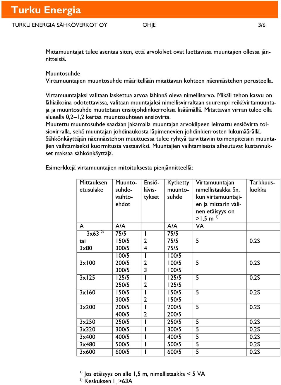 Mikäli tehon kasvu on lähiaikoina odotettavissa, valitaan muuntajaksi nimellisvirraltaan suurempi reikävirtamuuntaja ja muuntosuhde muutetaan ensiöjohdinkierroksia lisäämällä.