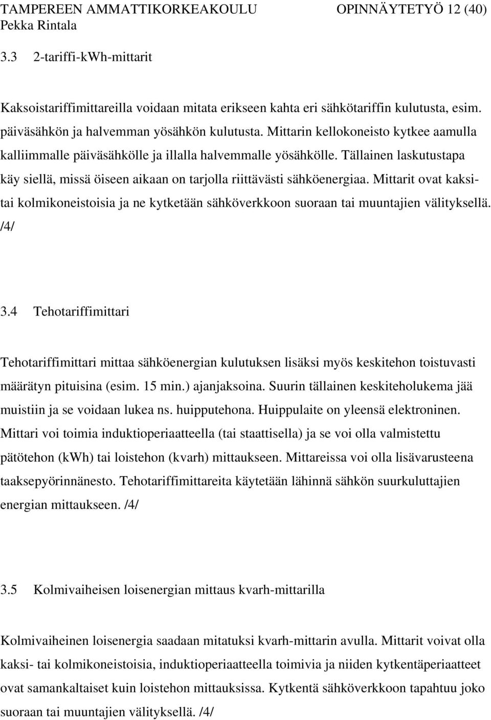 Tällainen laskutustapa käy siellä, missä öiseen aikaan on tarjolla riittävästi sähköenergiaa.