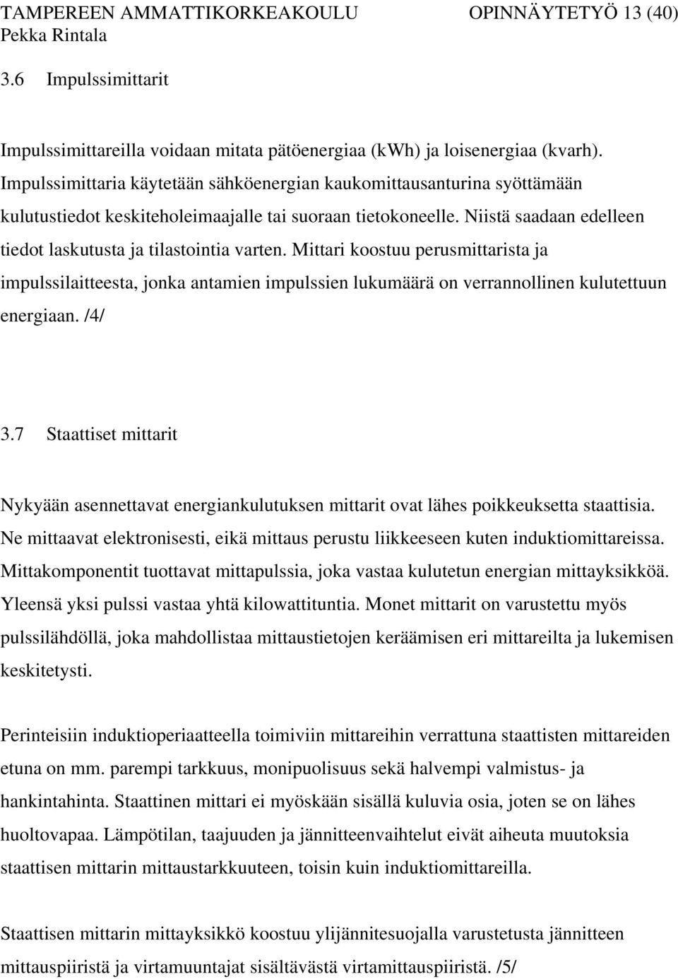 Mittari koostuu perusmittarista ja impulssilaitteesta, jonka antamien impulssien lukumäärä on verrannollinen kulutettuun energiaan. /4/ 3.