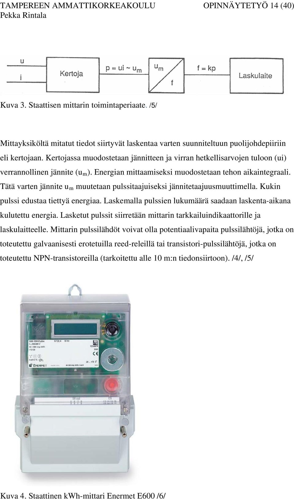 Kertojassa muodostetaan jännitteen ja virran hetkellisarvojen tuloon (ui) verrannollinen jännite (u m ). Energian mittaamiseksi muodostetaan tehon aikaintegraali.