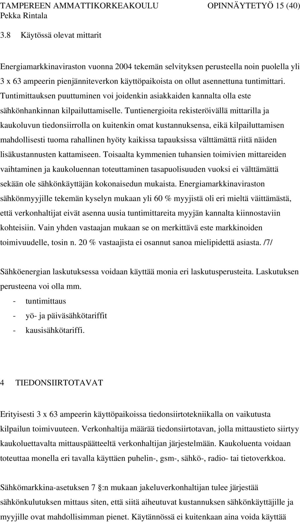 Tuntimittauksen puuttuminen voi joidenkin asiakkaiden kannalta olla este sähkönhankinnan kilpailuttamiselle.