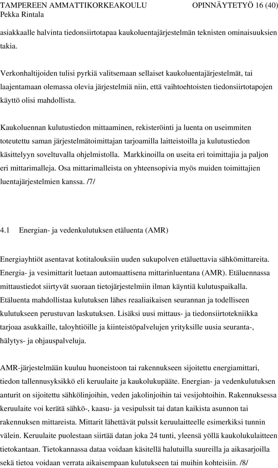 Kaukoluennan kulutustiedon mittaaminen, rekisteröinti ja luenta on useimmiten toteutettu saman järjestelmätoimittajan tarjoamilla laitteistoilla ja kulutustiedon käsittelyyn soveltuvalla