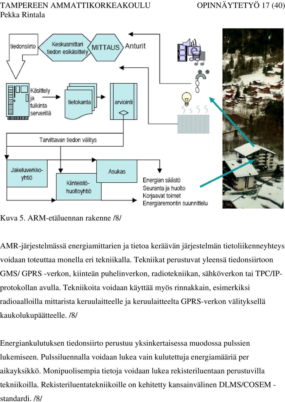 Tekniikat perustuvat yleensä tiedonsiirtoon GMS/ GPRS -verkon, kiinteän puhelinverkon, radiotekniikan, sähköverkon tai TPC/IPprotokollan avulla.