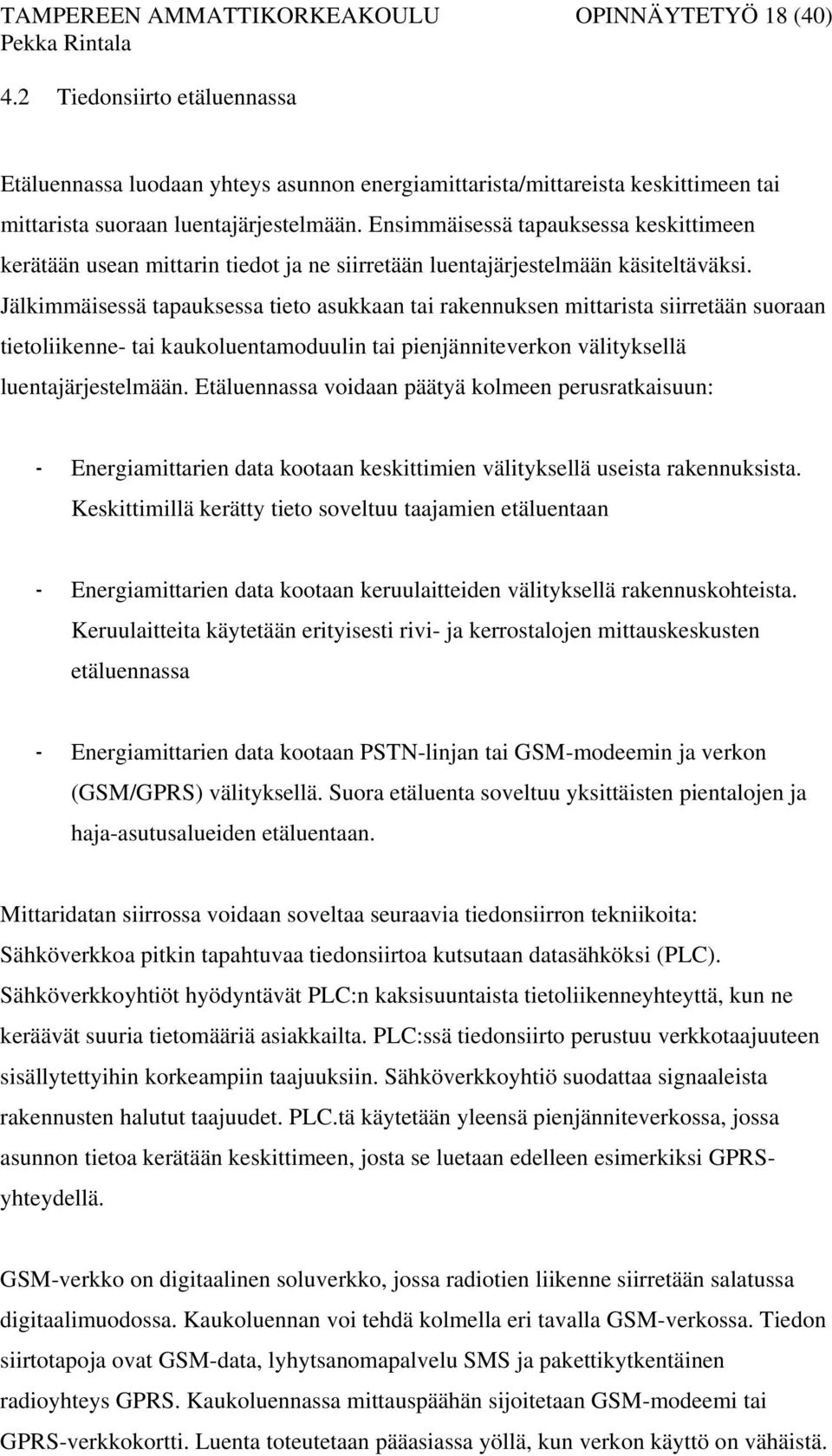 Ensimmäisessä tapauksessa keskittimeen kerätään usean mittarin tiedot ja ne siirretään luentajärjestelmään käsiteltäväksi.