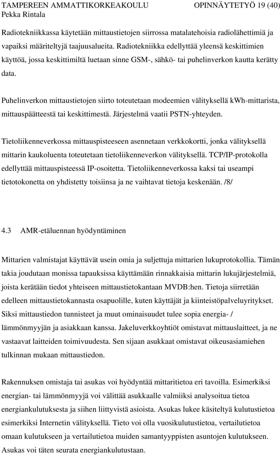 Puhelinverkon mittaustietojen siirto toteutetaan modeemien välityksellä kwh-mittarista, mittauspäätteestä tai keskittimestä. Järjestelmä vaatii PSTN-yhteyden.