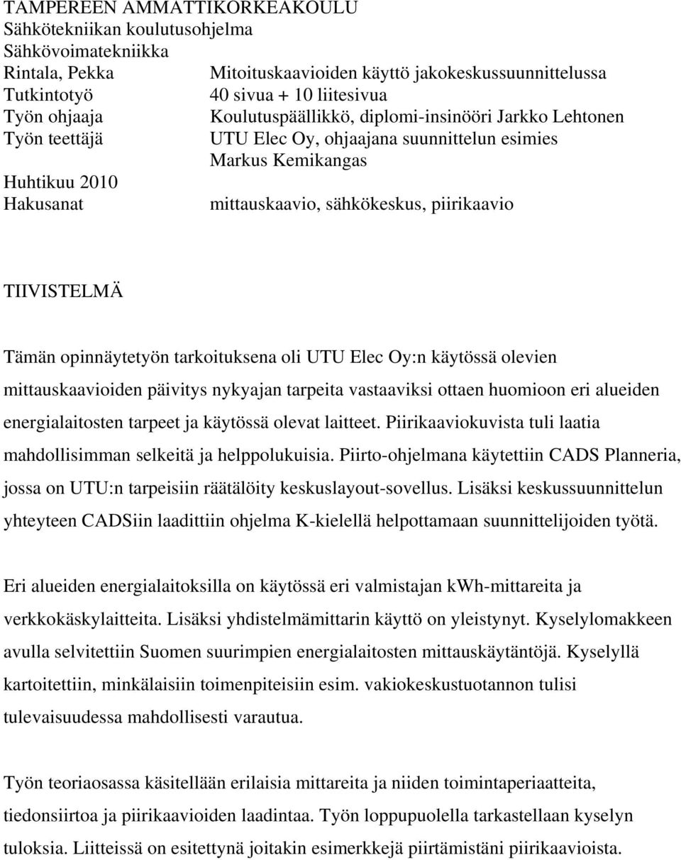 TIIVISTELMÄ Tämän opinnäytetyön tarkoituksena oli UTU Elec Oy:n käytössä olevien mittauskaavioiden päivitys nykyajan tarpeita vastaaviksi ottaen huomioon eri alueiden energialaitosten tarpeet ja
