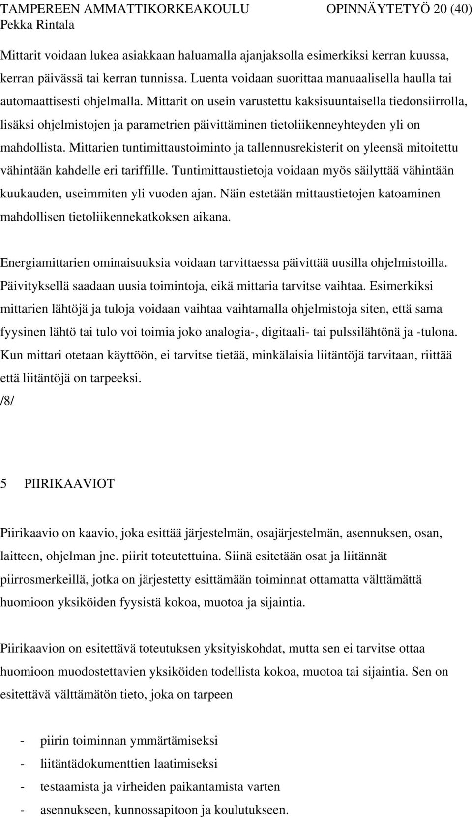 Mittarit on usein varustettu kaksisuuntaisella tiedonsiirrolla, lisäksi ohjelmistojen ja parametrien päivittäminen tietoliikenneyhteyden yli on mahdollista.