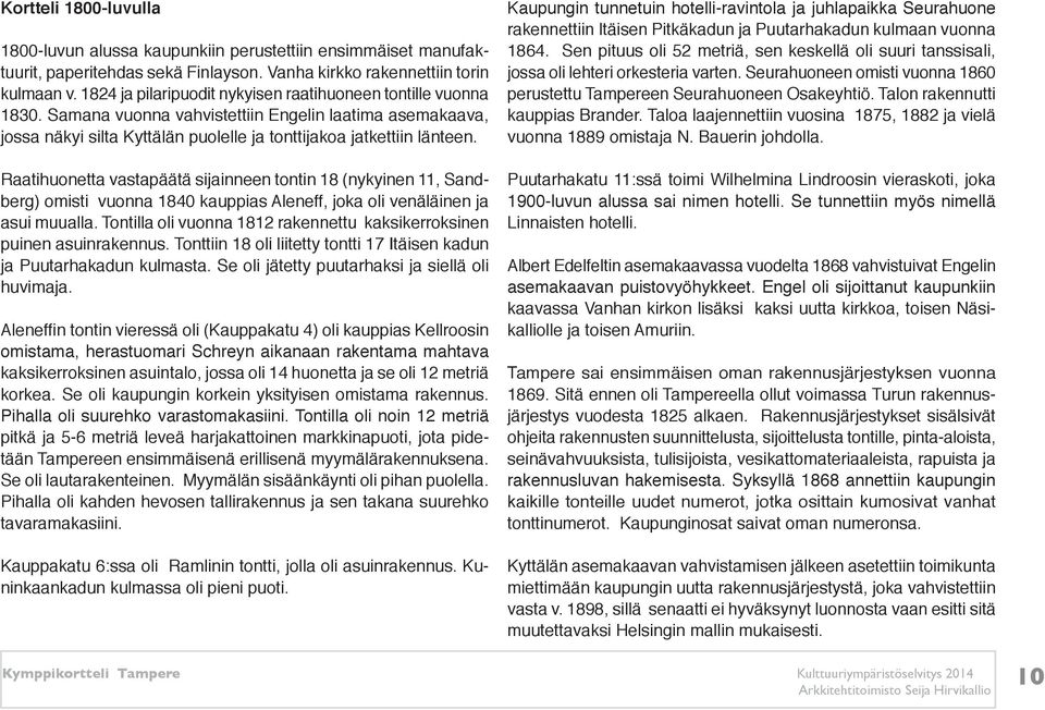 Raatihuonetta vastapäätä sijainneen tontin 18 (nykyinen 11, Sandberg) omisti vuonna 1840 kauppias Aleneff, joka oli venäläinen ja asui muualla.