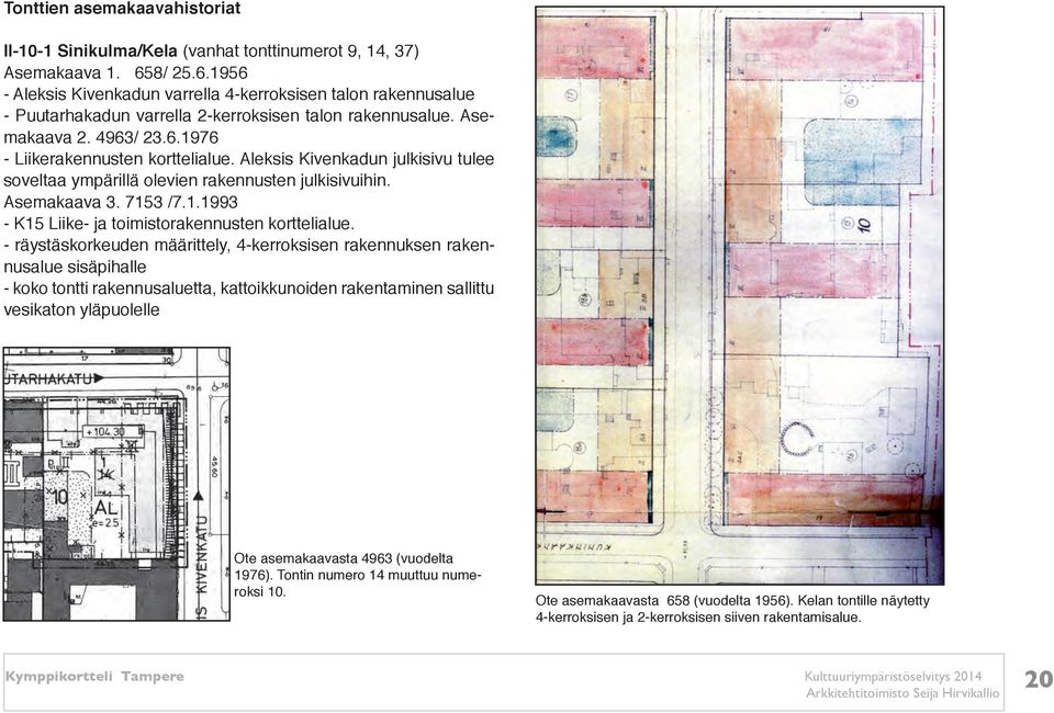 Aleksis Kivenkadun julkisivu tulee soveltaa ympärillä olevien rakennusten julkisivuihin. Asemakaava 3. 7153 /7.1.1993 - K15 Liike- ja toimistorakennusten korttelialue.