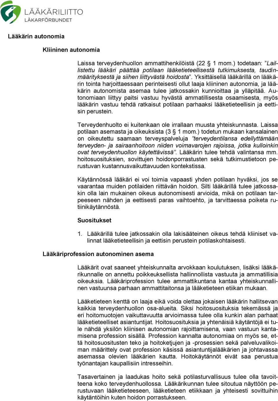 Yksittäisellä lääkärillä on lääkärin tointa harjoittaessaan perinteisesti ollut laaja kliininen autonomia, ja lääkärin autonomista asemaa tulee jatkossakin kunnioittaa ja ylläpitää.