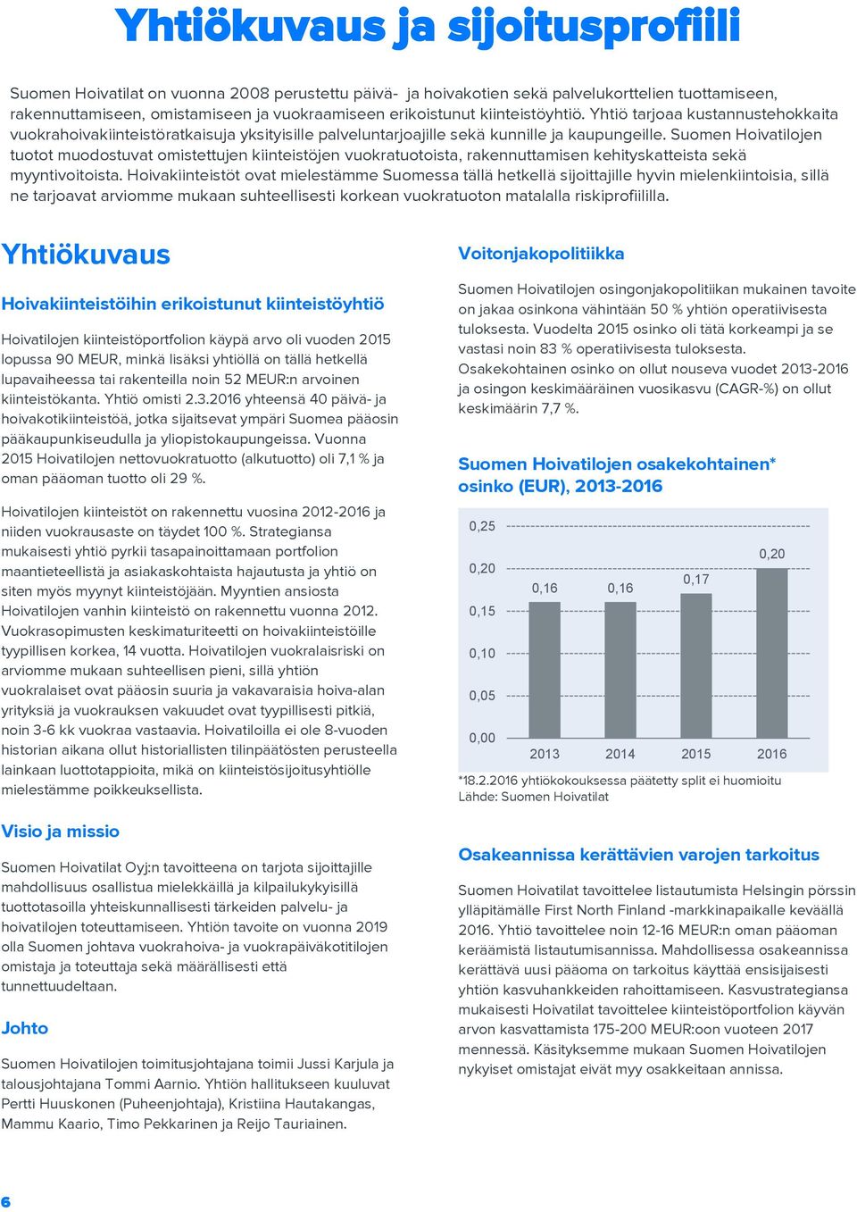 Suomen Hoivatilojen tuotot muodostuvat omistettujen kiinteistöjen vuokratuotoista, rakennuttamisen kehityskatteista sekä myyntivoitoista.