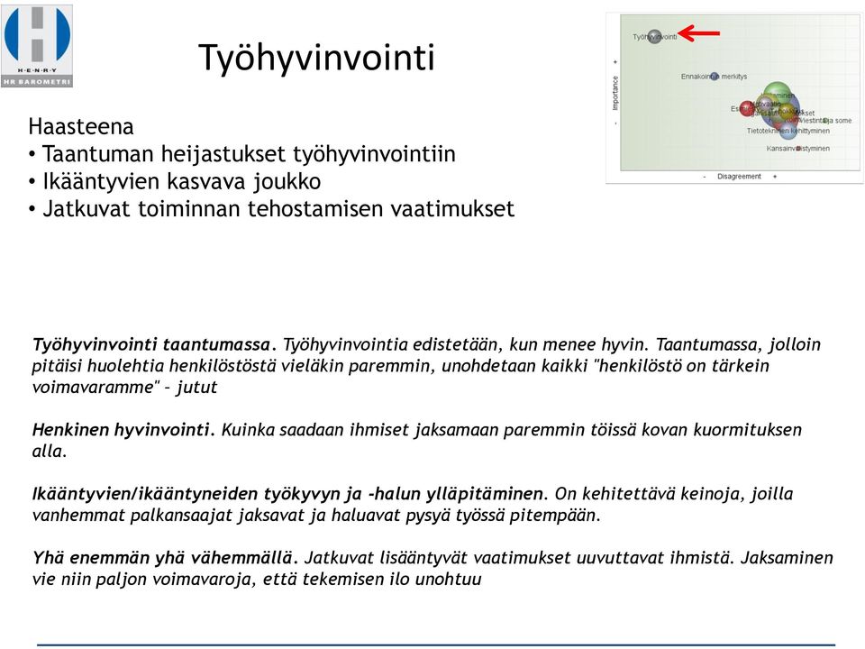 Taantumassa, jolloin pitäisi huolehtia henkilöstöstä vieläkin paremmin, unohdetaan kaikki "henkilöstö on tärkein voimavaramme" jutut Henkinen hyvinvointi.