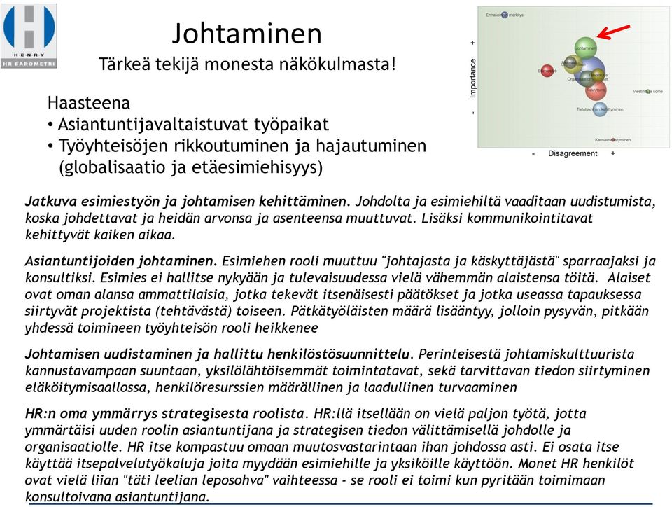 Johdolta ja esimiehiltä vaaditaan uudistumista, koska johdettavat ja heidän arvonsa ja asenteensa muuttuvat. Lisäksi kommunikointitavat kehittyvät kaiken aikaa. Asiantuntijoiden johtaminen.