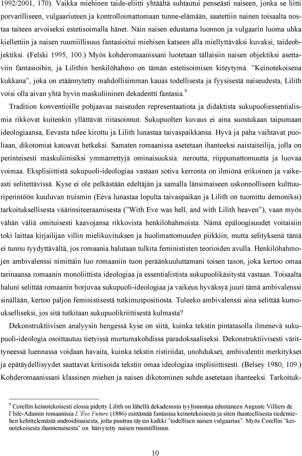 arvoiseksi estetisoimalla hänet. Näin naisen edustama luonnon ja vulgaarin luoma uhka kiellettiin ja naisen ruumiillisuus fantasioitui miehisen katseen alla miellyttäväksi kuvaksi, taideobjektiksi.