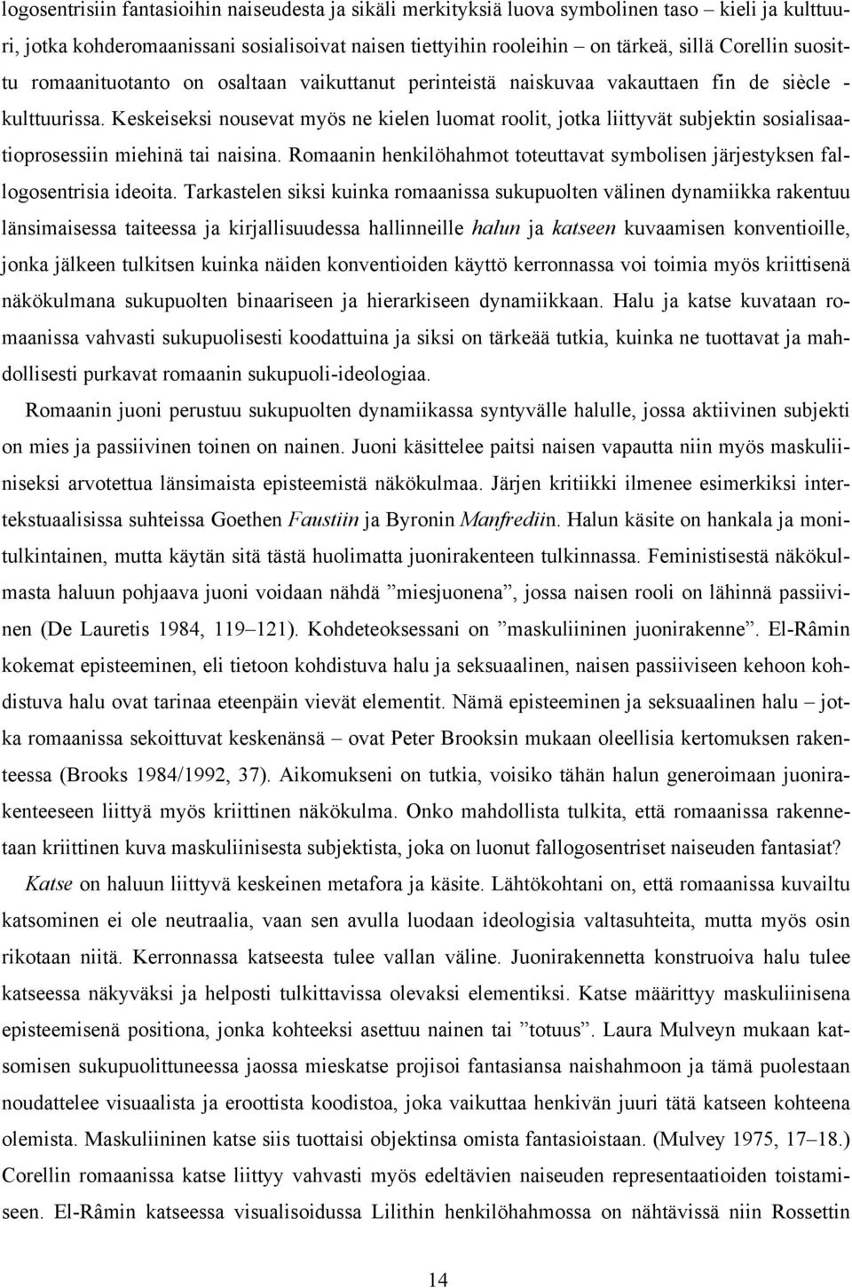 Keskeiseksi nousevat myös ne kielen luomat roolit, jotka liittyvät subjektin sosialisaatioprosessiin miehinä tai naisina.