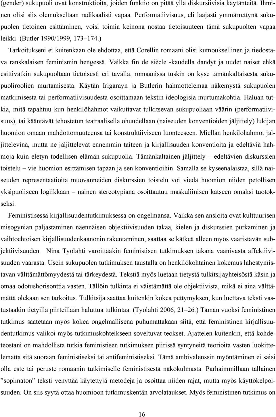 ) Tarkoitukseni ei kuitenkaan ole ehdottaa, että Corellin romaani olisi kumouksellinen ja tiedostava ranskalaisen feminismin hengessä.