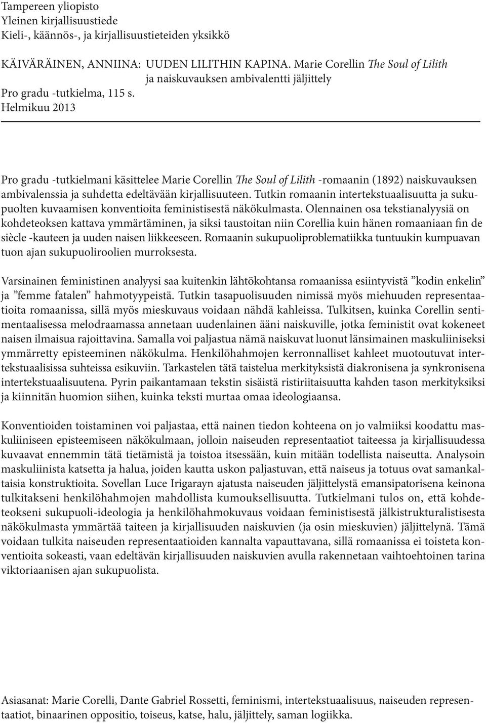 Helmikuu 2013 Pro gradu -tutkielmani käsittelee Marie Corellin The Soul of Lilith -romaanin (1892) naiskuvauksen ambivalenssia ja suhdetta edeltävään kirjallisuuteen.