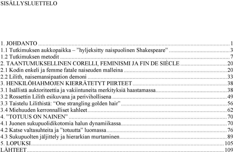 1 Isällistä auktoriteettia ja vakiintuneita merkityksiä haastamassa...38 3.2 Rossettin Lilith esikuvana ja perivihollisena...49 3.3 Taistelu Lilithistä: One strangling golden hair...56 3.