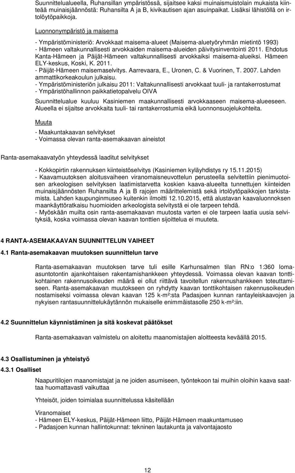 Luonnonympäristö ja maisema - Ympäristöministeriö: Arvokkaat maisema-alueet (Maisema-aluetyöryhmän mietintö 1993) - Hämeen valtakunnallisesti arvokkaiden maisema-alueiden päivitysinventointi 2011.
